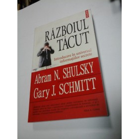 RAZBOIUL TACUT Introducere in universul informatiilor secrete - A.N.SHULSKY / G.J. SCHMITT